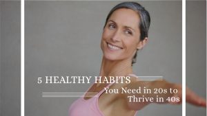 5 Healthy Habits You Need in 20s to Thrive in 40s