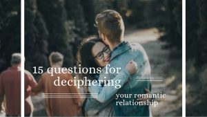 10 Questions For Deciphering Your Romantic Relationship
