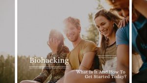 Biohacking. What Is It And How To Get Started Today?