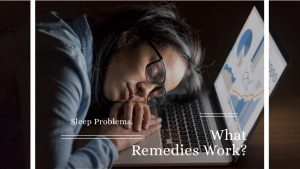 Sleep Problems. What Remedies Work?