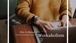How to Manage Workaholism