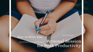 How  to Write Your Personal Mission for Peak Productivity