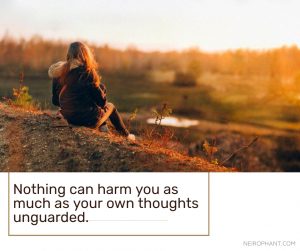 Nothing can harm you as much as your own thoughts unguarded