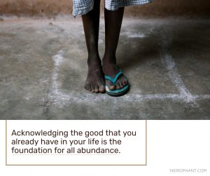 Acknowledging the good that you already have in your life is the foundation for all abundance