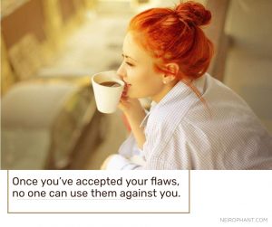 Once you’ve accepted your flaws, no one can use them against you