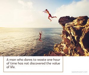 A man who dares to waste one hour of time has not discovered the value of life